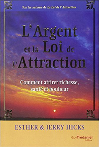 L argent et la loi d attraction Esther et Jerry Hicks L argent et la loi d attraction Esther et Jerry Hicks