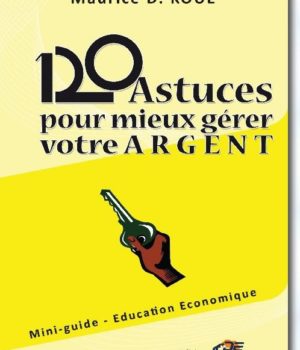 120 Astuces pour mieux gérer votre argent - Maurice D. Koué