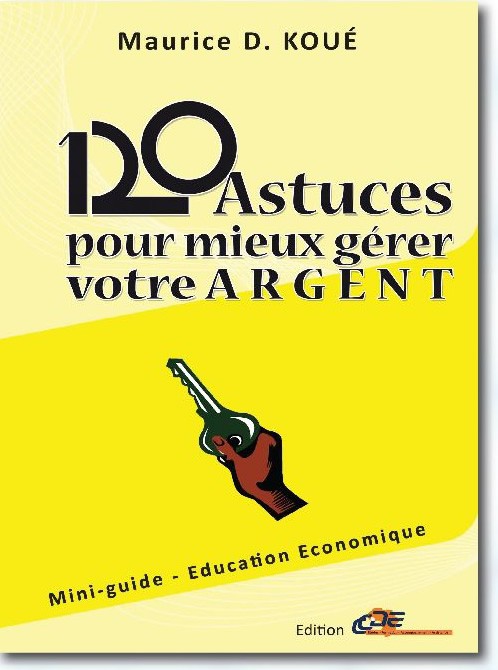 120 Astuces pour mieux gérer votre argent - Maurice D. Koué 120 Astuces pour mieux gérer votre argent - Maurice D. Koué