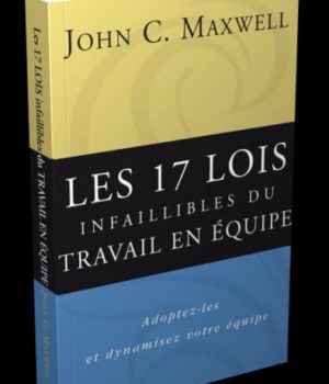 Les 17 lois infaillibles du travail en équipe John Maxwell