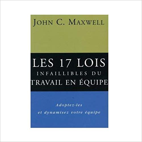 Les 17 lois infaillibles du travail en équipe John Maxwell Les 17 lois infaillibles du travail en équipe John Maxwell