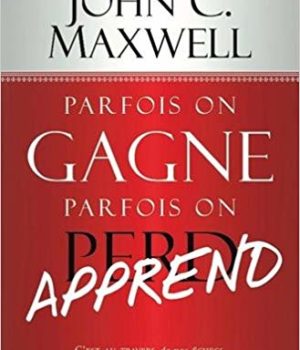 Parfois on gagne parfois on apprend John Maxwell