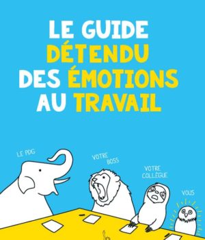 Le guide détendu des émotions au travail