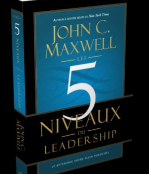 Les 5 niveaux du leadership John Maxwell