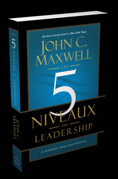 Les 5 niveaux du leadership John Maxwell Les 5 niveaux du leadership John Maxwell