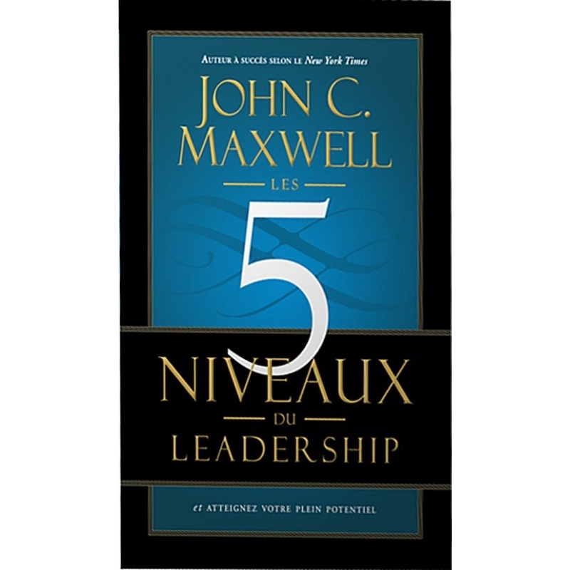 les 5 niveaux de leadership John Maxwell les 5 niveaux de leadership John Maxwell