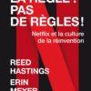 Règles pas de règles La règle ? Pas de règles ! Reed Hastings et Erin Meyer