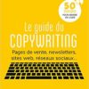 Le guide du copywriting: Pages de vente, newsletters, sites web, réseaux sociaux... 50 techniques pour vendre en ligne