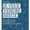 Je veux vendre mieux: Petit guide à l'usage des entrepreneurs qui veulent être plus efficaces Je veux vendre mieux: Petit guide à l'usage des entrepreneurs qui veulent être plus efficaces