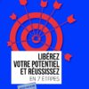Libérez votre potentiel et réussissez en 7 étapes